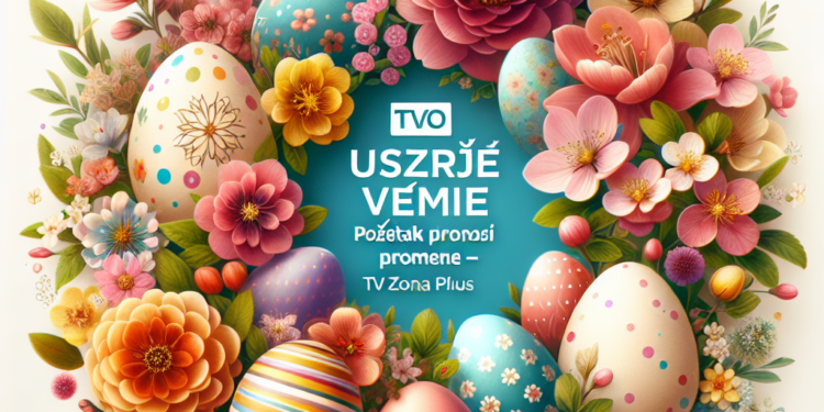 „Uskršnje vreme: Početak proleća donosi promene – TV ZONA PLUS“